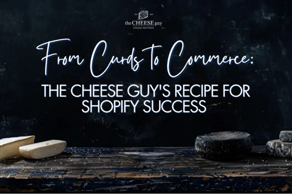 From Curds to Commerce: The Cheese Guy’s Recipe for Shopify Success