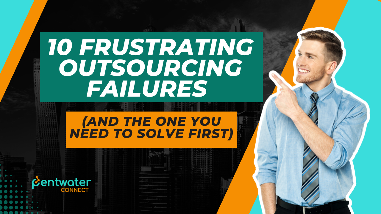 10 Frustrating Outsourcing Failures (And the One You Need to Solve First)